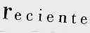 RECIENTE