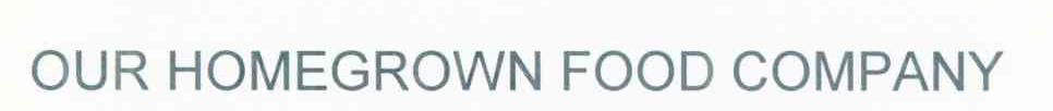 OUR HOMEGROWN FOOD COMPANY