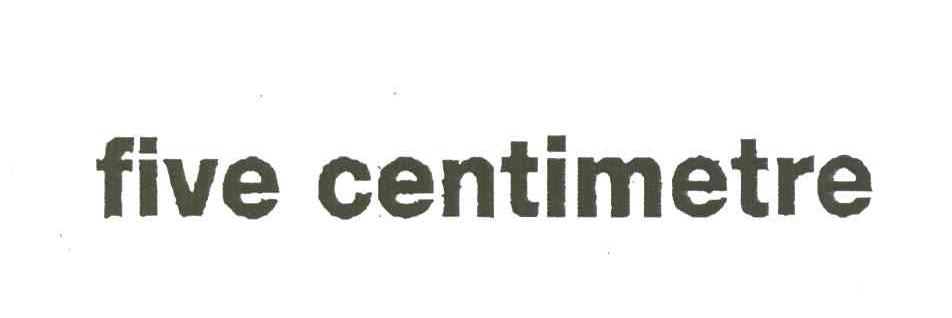 FIVE CENTIMETRE