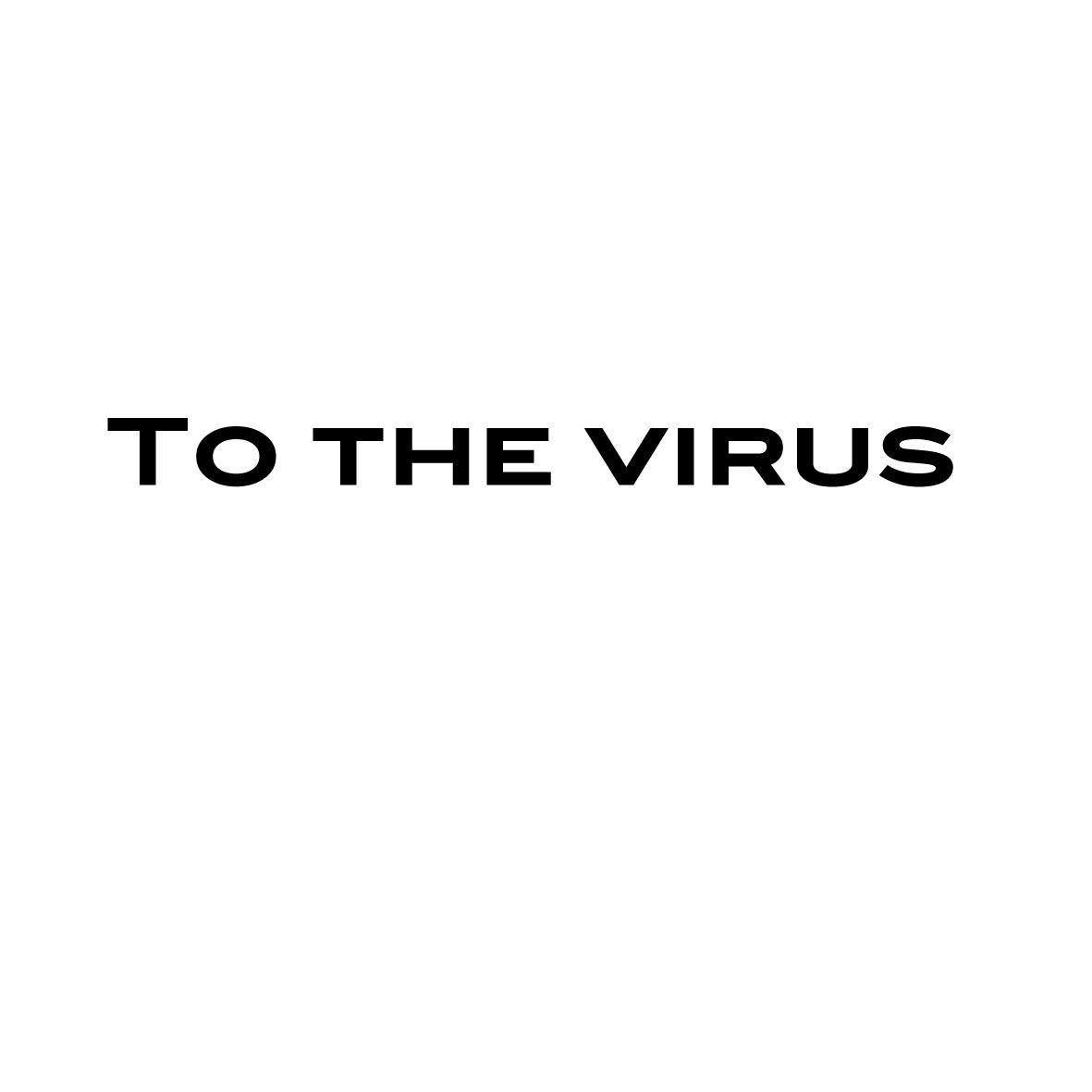 TO THE VIRUS