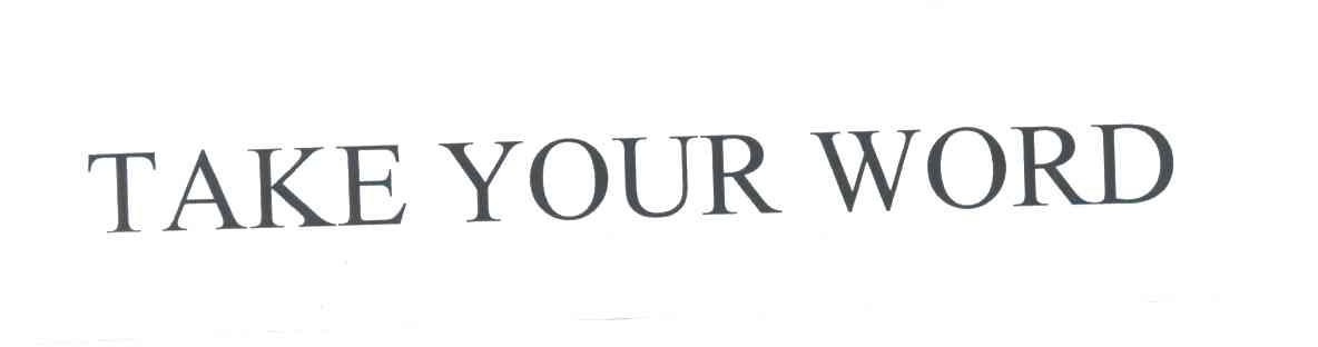 TAKE YOUR WORD
