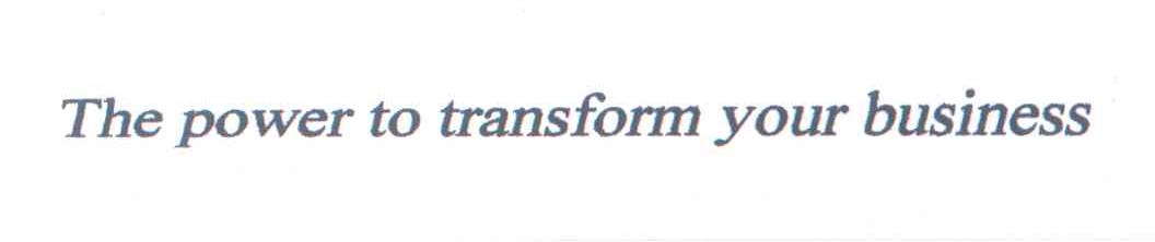 THE POWER TO TRANSFORM YOUR BUSINESS