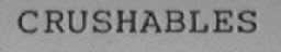 CRUSHABLES