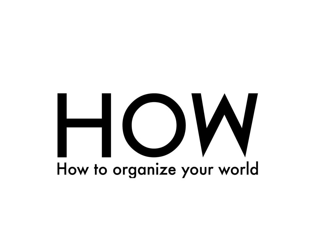 HOW HOW TO ORGANIZE YOUR WORLD