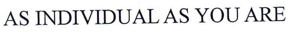 AS INDIVIDUAL AS YOU ARE
